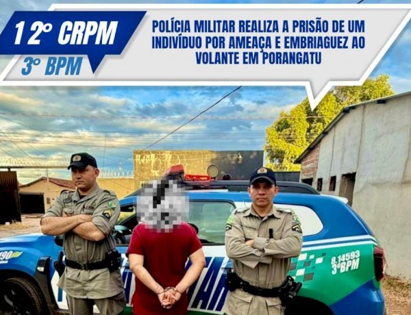 POLÍCIA MILITAR REALIZA A PRISÃO DE UM INDIVÍDUO POR AMEAÇA E EMBRIAGUEZ AO VOLANTE EM PORANGATU