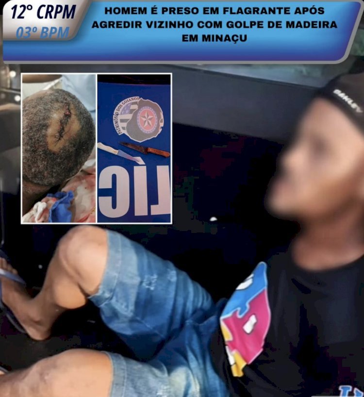 HOMEM É PRESO EM FLAGRANTE APÓS AGREDIR VIZINHO COM GOLPE DE MADEIRA EM MINAÇU