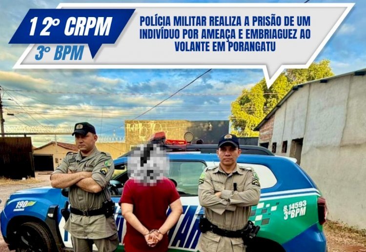 POLÍCIA MILITAR REALIZA A PRISÃO DE UM INDIVÍDUO POR AMEAÇA E EMBRIAGUEZ AO VOLANTE EM PORANGATU